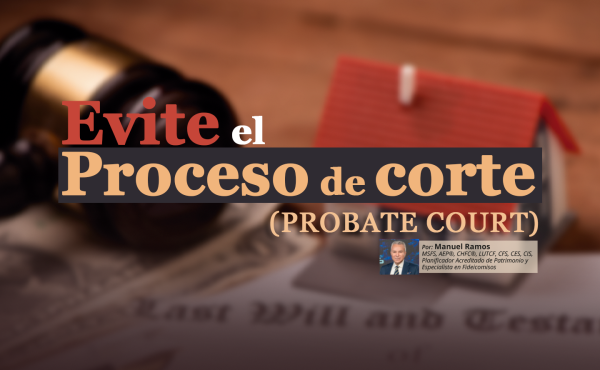 Evite el Proceso de Corte (PROBATE COURT) | Manuel Ramos