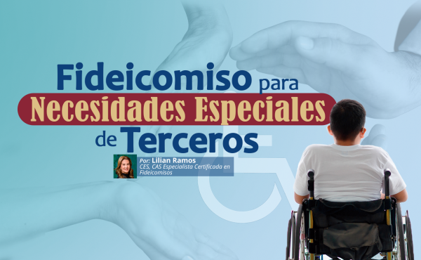 Fideicomiso de Necesidades Especiales de Terceros (Special Need Trust) | Lilian Ramos