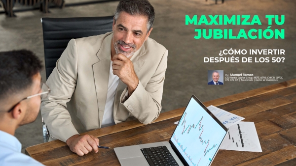 Maximiza tu Jubilación ¿Cómo invertir después de los 50? | Manuel Ramos Todo en Finanzas