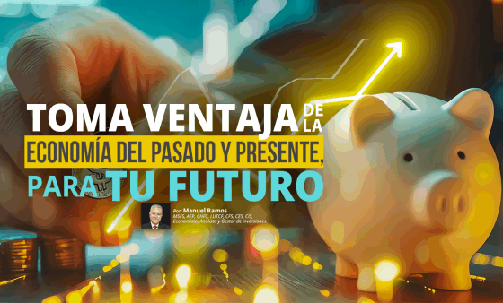 Toma Ventaja de la economía del pasado y presente para tu Futuro