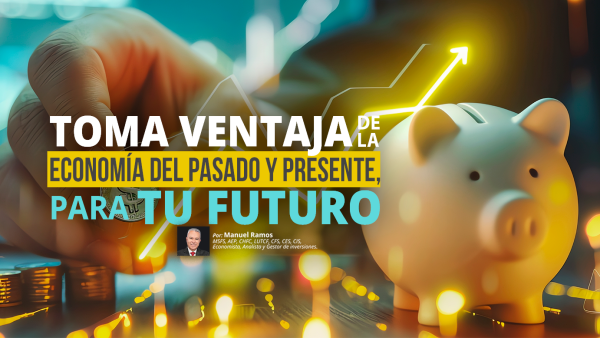 Toma Ventaja de la economía del pasado y presente para tu Futuro