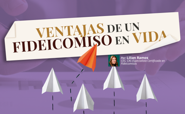 Ventajas de un Fideicomiso en Vida | Lilian Ramos